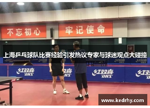 上海乒乓球队比赛经验引发热议专家与球迷观点大碰撞