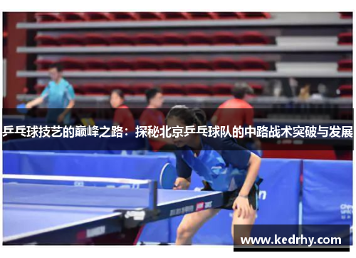 乒乓球技艺的巅峰之路：探秘北京乒乓球队的中路战术突破与发展