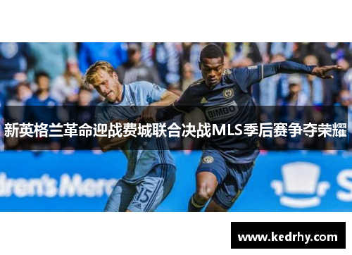 新英格兰革命迎战费城联合决战MLS季后赛争夺荣耀